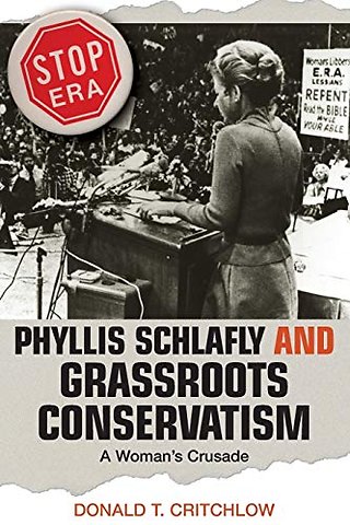 Phyllis Schlafly and Grassroots Conservatism – A Woman`s Crusade