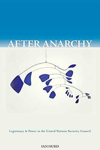 After Anarchy – Legitimacy and Power in the United Nations Security Council
