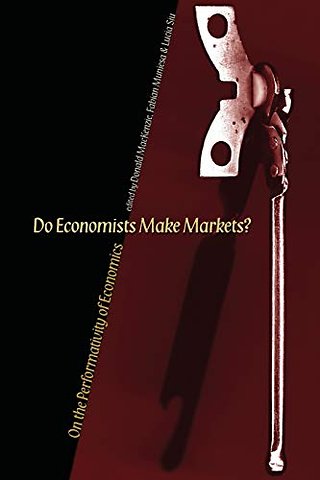 Do Economists Make Markets? – On the Performativity of Economics