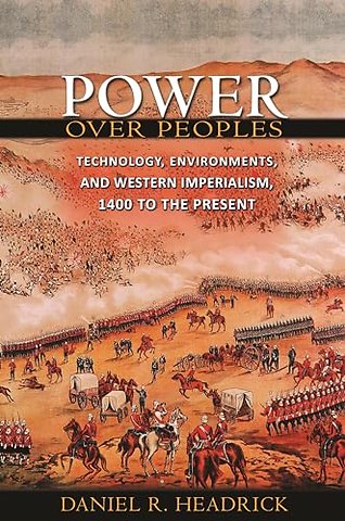 Power Over Peoples – Technology, Environments, and Western Imperialism, 1400 to the Present