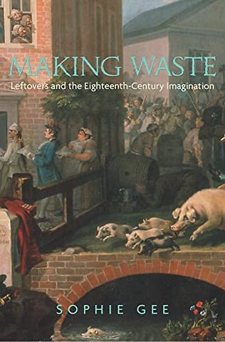 Making Waste – Leftovers and the Eighteenth–Century Imagination