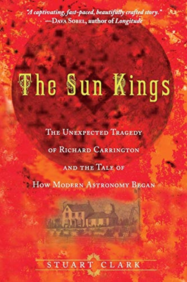 Sun Kings – The Unexpected Tragedy of Richard Carrington and the Tale of How Modern Astronomy Began