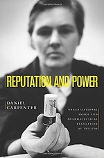 Reputation and Power – Organizational Image and Pharmaceutical Regulation at the FDA