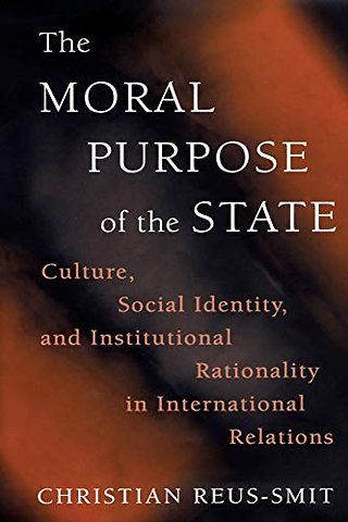 Moral Purpose of the State – Culture, Social Identity, and Institutional Rationality in International Relations