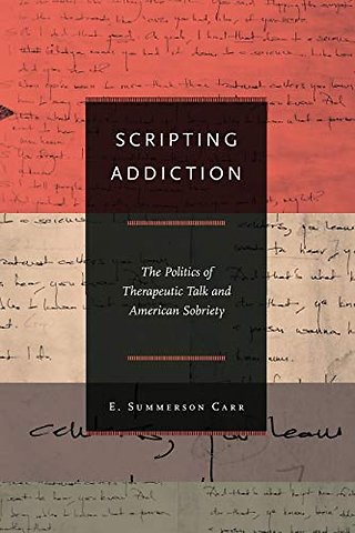 Scripting Addiction – The Politics of Therapeutic Talk and American Sobriety