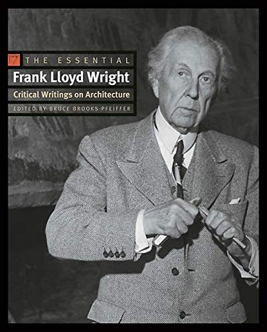 Essential Frank Lloyd Wright – Critical Writings on Architecture