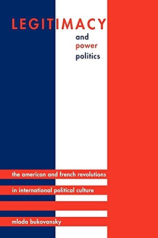 Legitimacy and Power Politics – The American and French Revolutions in International Political Culture