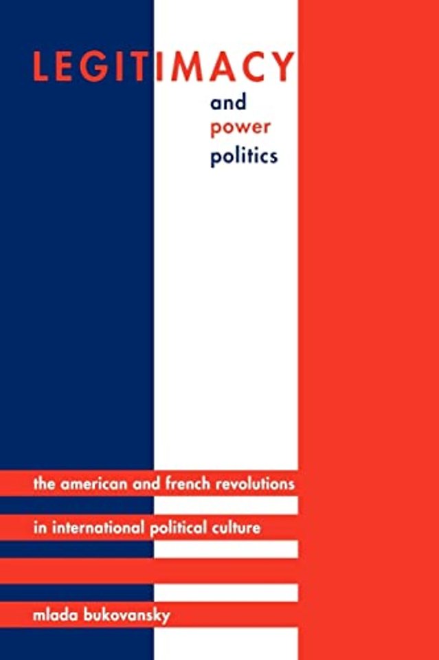 Legitimacy and Power Politics – The American and French Revolutions in International Political Culture