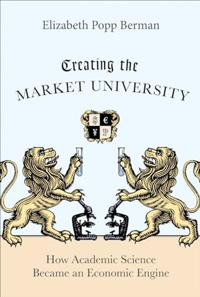 Creating the Market University – How Academic Science Became an Economic Engine