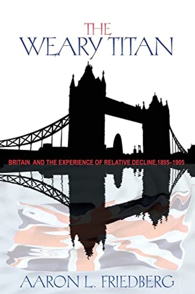 The Weary Titan – Britain and the Experience of Relative Decline, 1895–1905