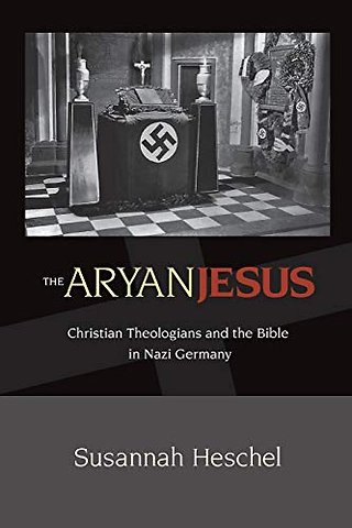 The Aryan Jesus – Christian Theologians and the Bible in Nazi Germany