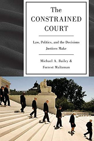 The Constrained Court – Law, Politics, and the Decisions Justices Make