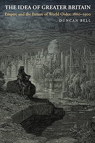 The Idea of Greater Britain – Empire and the Future of World Order, 1860–1900