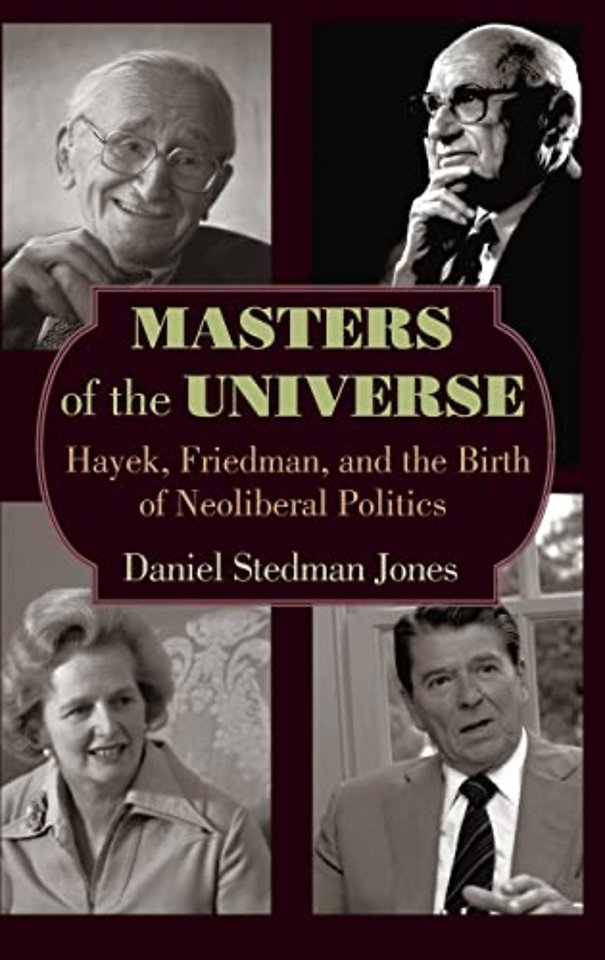 Masters of the Universe – Hayek, Friedman, and the Birth of Neoliberal Politics
