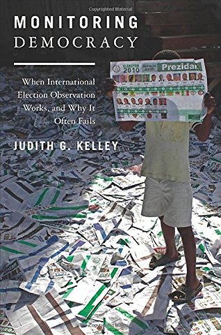 Monitoring Democracy – When International Election Observation Works, and Why It Often Fails Fails