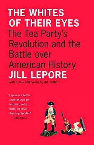 Whites of Their Eyes – The Tea Party`s Revolution and the Battle over American History