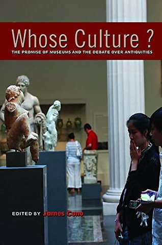 Whose Culture? – The Promise of Museums and the Debate over Antiquities