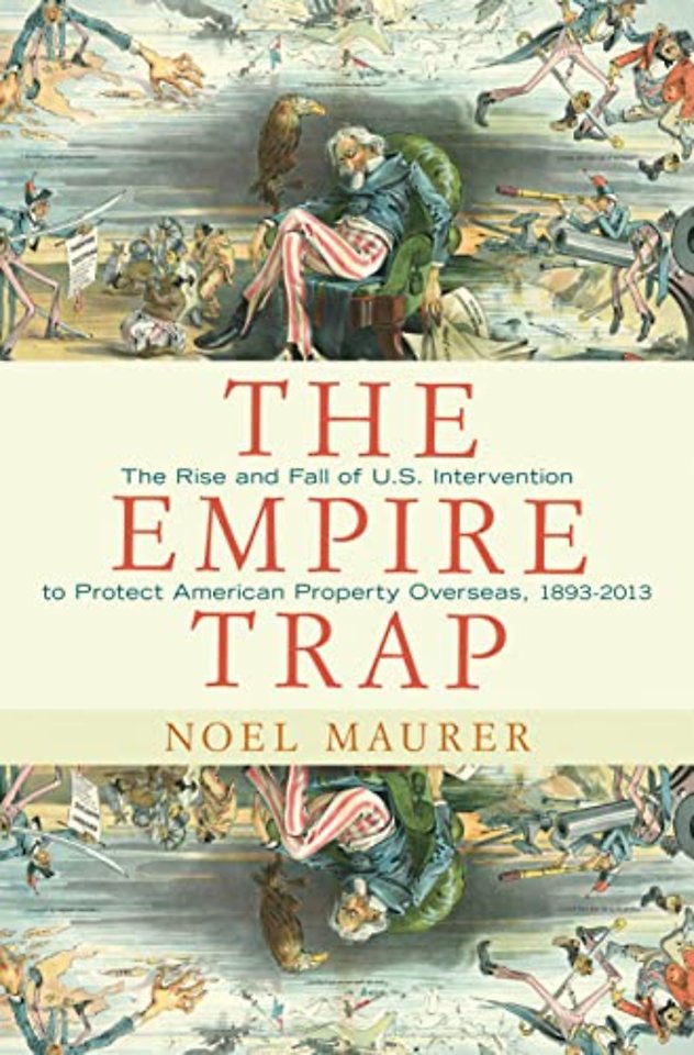 Empire Trap – The Rise and Fall of U.S. Intervention to Protect American Property Overseas, 1893–2013