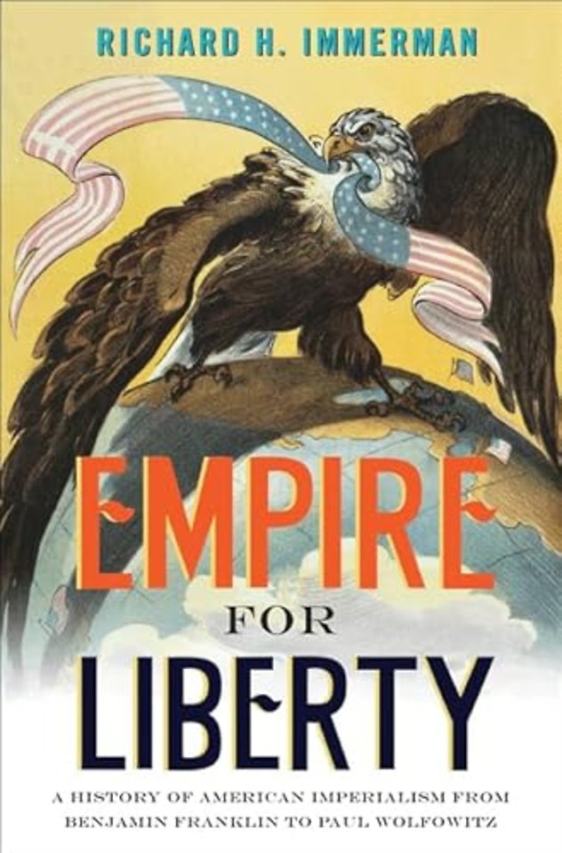 Empire for Liberty – A History of American Imperialism from Benjamin Franklin to Paul Wolfowitz