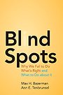 Blind Spots – Why We Fail to Do What`s Right and What to Do about It