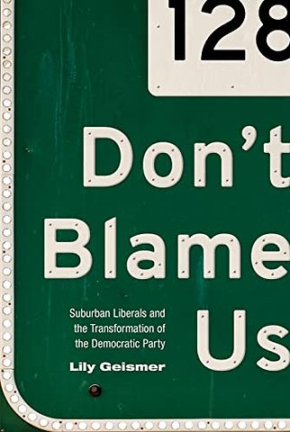 Don`t Blame Us – Suburban Liberals and the Transformation of the Democratic Party