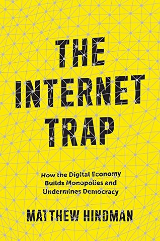 Internet Trap – How the Digital Economy Builds Monopolies and Undermines Democracy