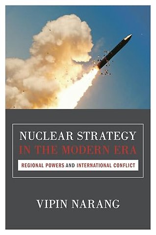 Nuclear Strategy in the Modern Era – Regional Powers and International Conflict