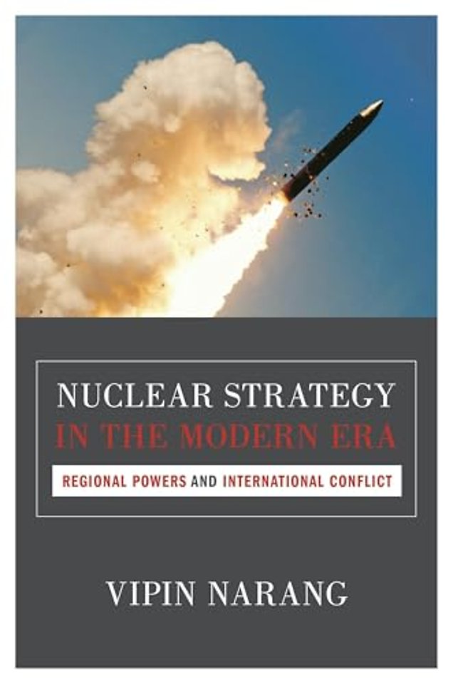 Nuclear Strategy in the Modern Era – Regional Powers and International Conflict
