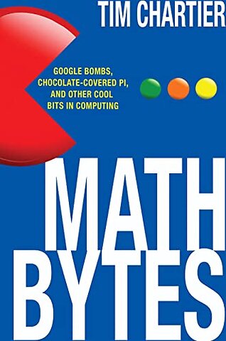 Math Bytes – Google Bombs, Chocolate–Covered Pi, and Other Cool Bits in Computing