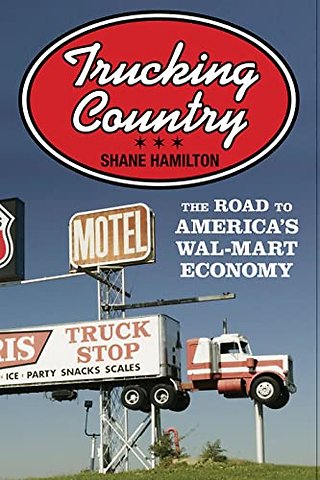 Trucking Country – The Road to America`s Wal–Mart Economy