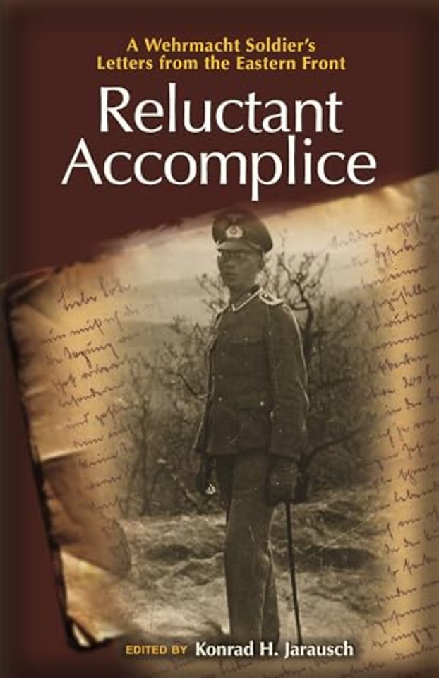 Reluctant Accomplice – A Wehrmacht Soldier`s Letters from the Eastern Front