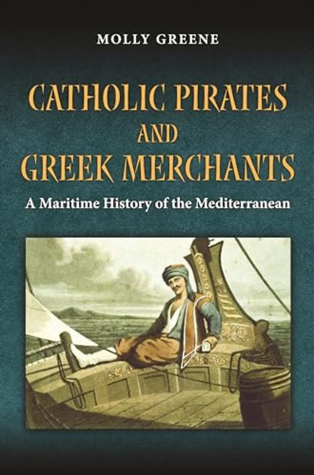 Catholic Pirates and Greek Merchants – A Maritime History of the Early Modern Mediterranean