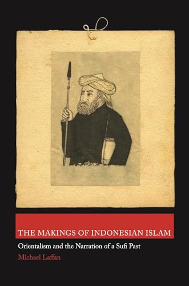Makings of Indonesian Islam – Orientalism and the Narration of a Sufi Past