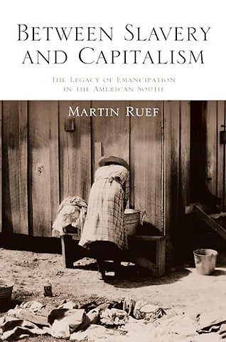 Between Slavery and Capitalism – The Legacy of Emancipation in the American South