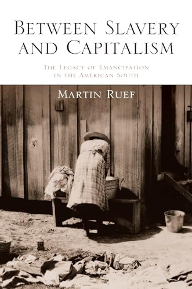 Between Slavery and Capitalism – The Legacy of Emancipation in the American South