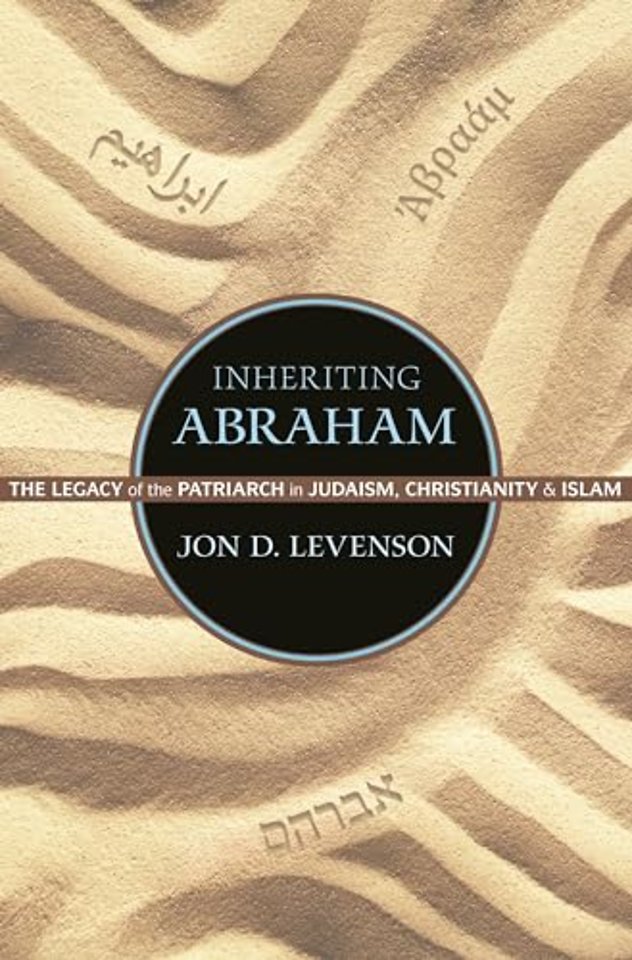 Inheriting Abraham – The Legacy of the Patriarch in Judaism, Christianity, and Islam