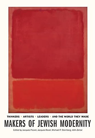 Makers of Jewish Modernity – Thinkers, Artists, Leaders, and the World They Made