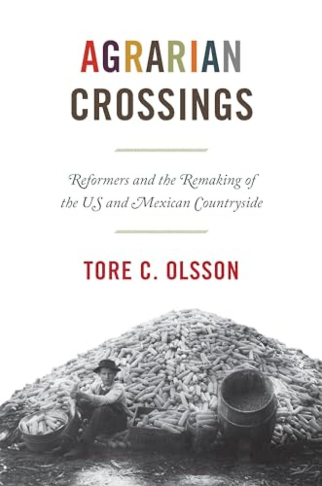Agrarian Crossings – Reformers and the Remaking of the US and Mexican Countryside