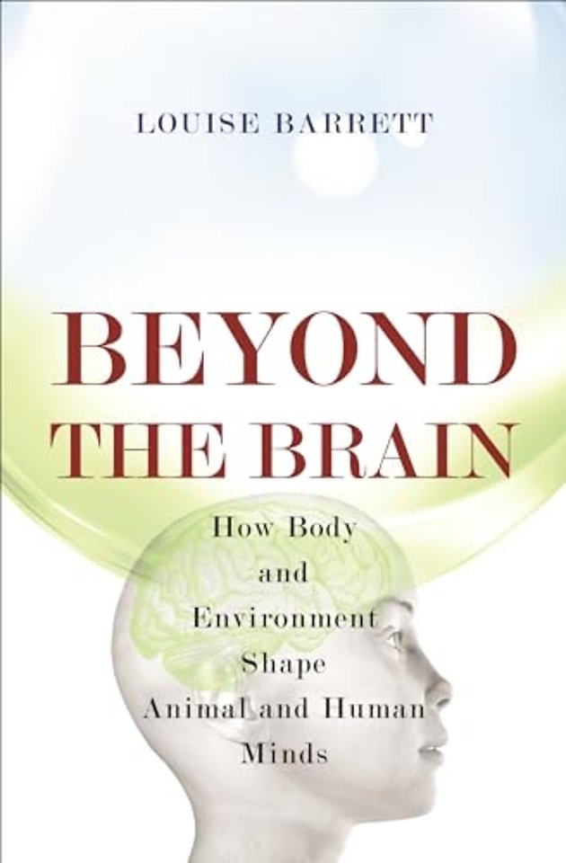 Beyone the Brain – How Body and Environment Shape Animal and Human Minds