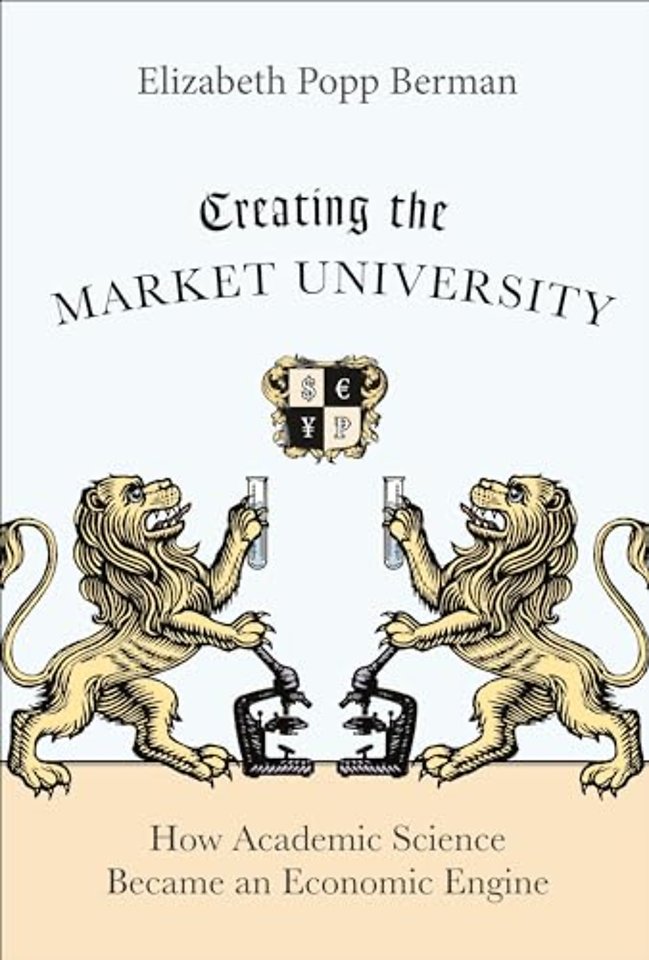 Creating the Market University – How Academic Science Became an Economic Engine