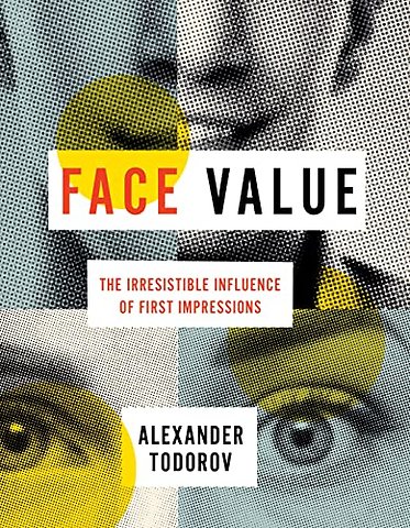 Face Value – The Irresistible Influence of First Impressions