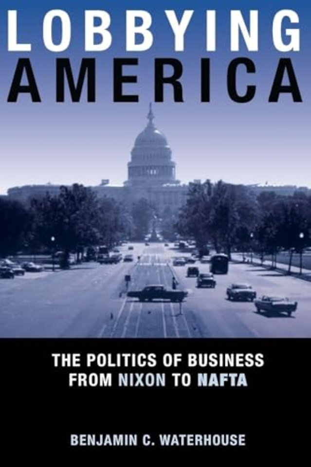 Lobbying America – The Politics of Business from Nixon to NAFTA