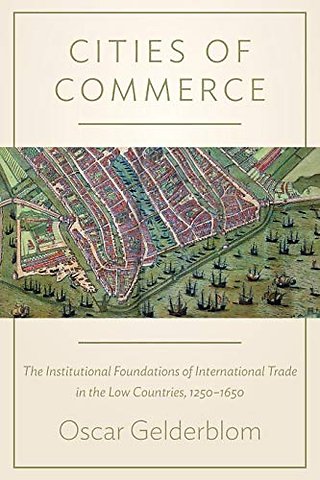 Cities of Commerce – The Institutional Foundations of International Trade in the Low Countries, 1250–1650