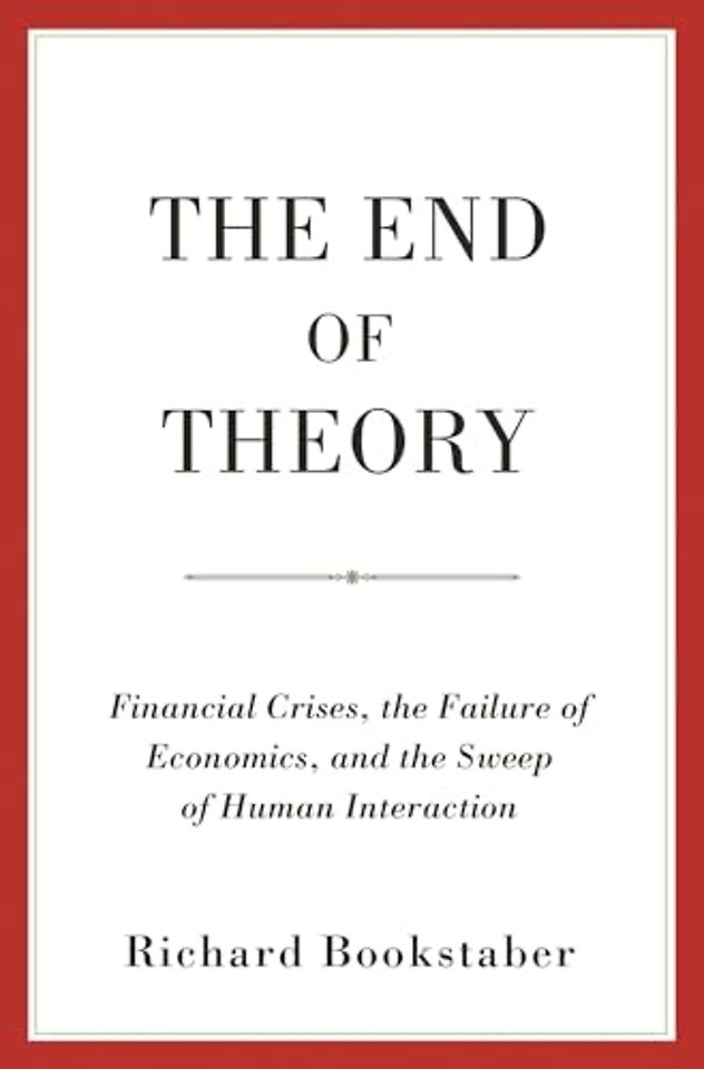 The End of Theory – Financial Crises, the Failure of Economics, and the Sweep of Human Interaction