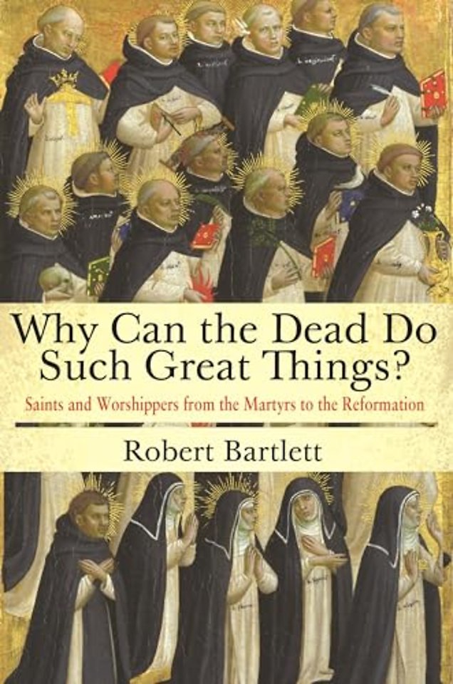 Why Can the Dead Do Such Great Things? – Saints and Worshippers from the Martyrs to the Reformation