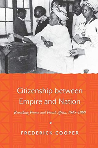 Citizenship between Empire and Nation – Remaking France and French Africa, 1945–1960