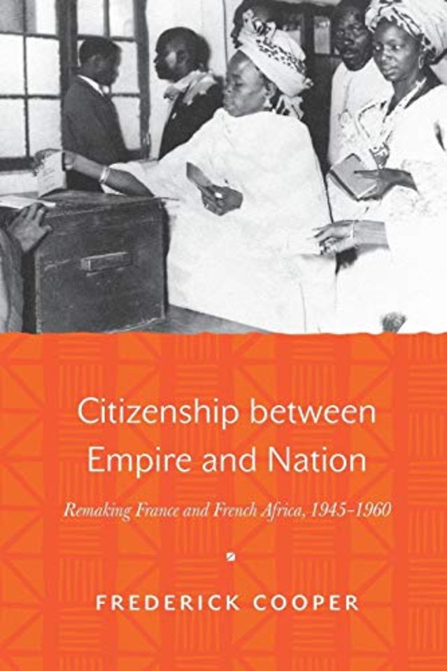 Citizenship between Empire and Nation – Remaking France and French Africa, 1945–1960