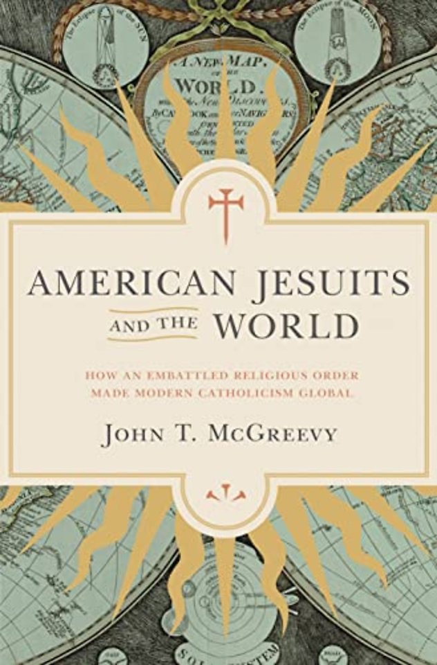 American Jesuits and the World – How an Embattled Religious Order Made Modern Catholicism Global