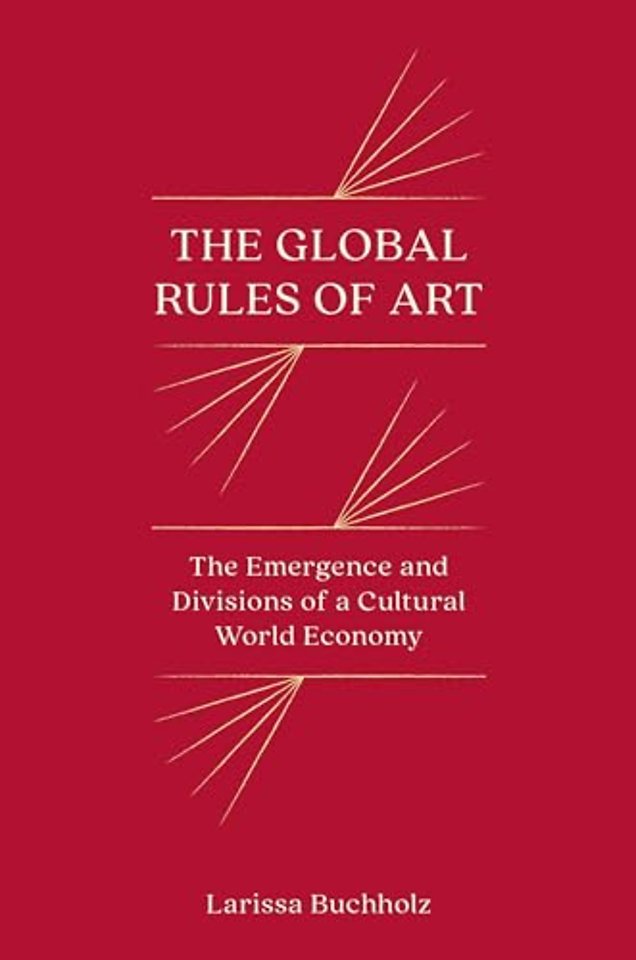 The Global Rules of Art – The Emergence and Divisions of a Cultural World Economy