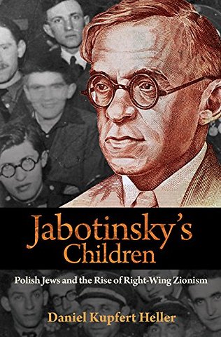 Jabotinsky`s Children – Polish Jews and the Rise of Right–Wing Zionism